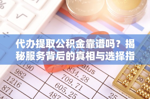 空港代办提取公积金靠谱吗？揭秘服务背后的真相与选择指南