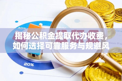 空港揭秘公积金提取代办收费，如何选择可靠服务与规避风险