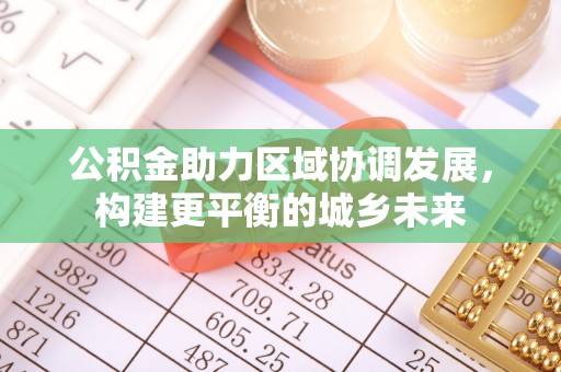 空港公积金助力区域协调发展，构建更平衡的城乡未来
