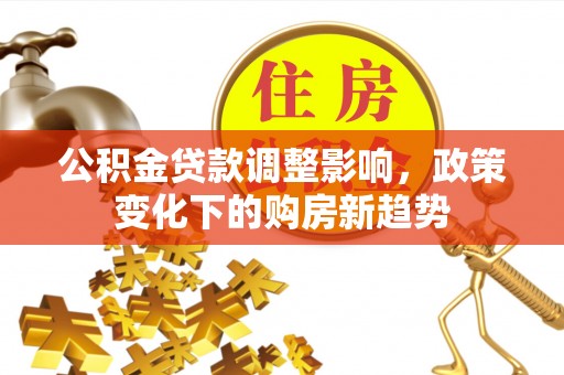 空港公积金贷款调整影响，政策变化下的购房新趋势