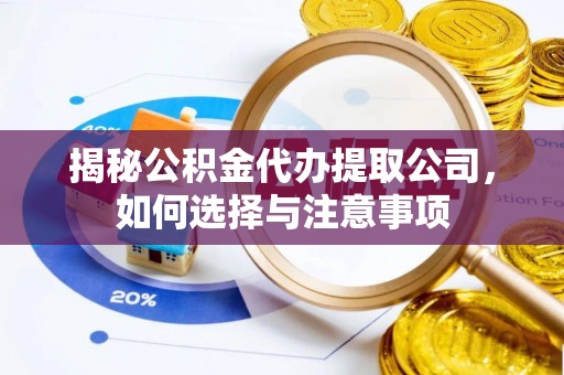 空港揭秘公积金代办提取公司，如何选择与注意事项