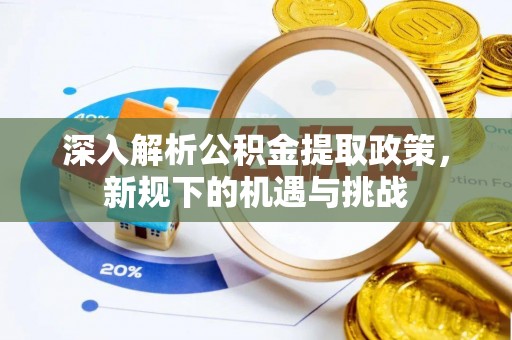空港深入解析公积金提取政策，新规下的机遇与挑战