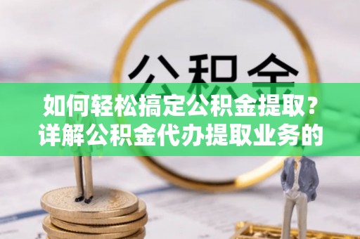 空港如何轻松搞定公积金提取？详解公积金代办提取业务的便捷之道
