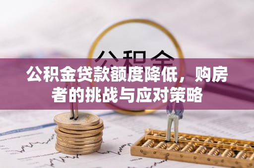 空港公积金贷款额度降低，购房者的挑战与应对策略