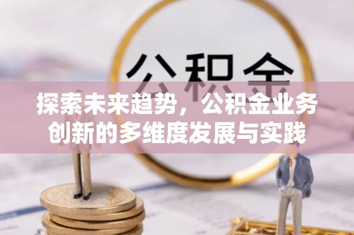空港探索未来趋势，公积金业务创新的多维度发展与实践