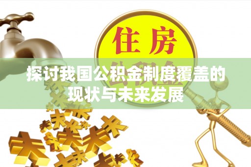 空港探讨我国公积金制度覆盖的现状与未来发展