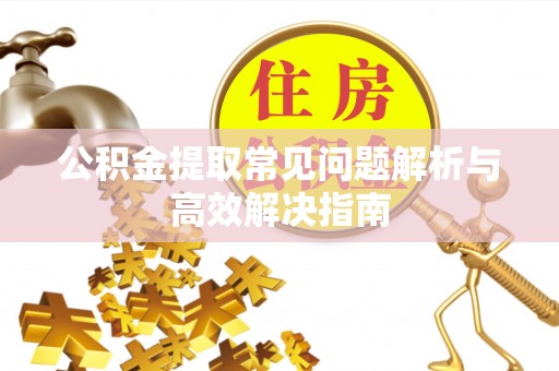 空港公积金提取常见问题解析与高效解决指南