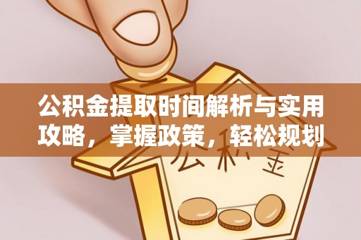 空港公积金提取时间解析与实用攻略，掌握政策，轻松规划未来