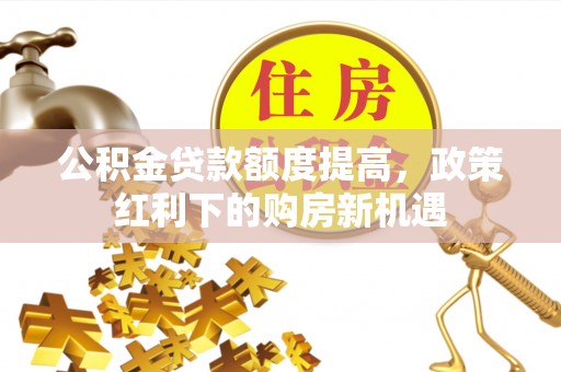 空港公积金贷款额度提高，政策红利下的购房新机遇