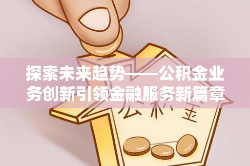空港探索未来趋势——公积金业务创新引领金融服务新篇章