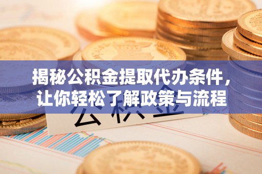 空港揭秘公积金提取代办条件，让你轻松了解政策与流程
