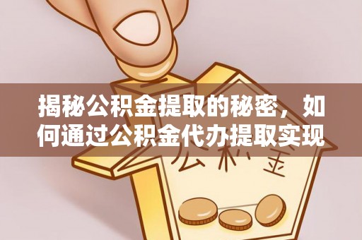 空港揭秘公积金提取的秘密，如何通过公积金代办提取实现财务自由