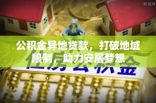 空港公积金异地贷款，打破地域限制，助力安居梦想