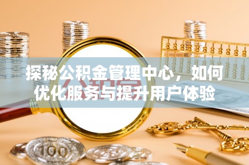 空港探秘公积金管理中心，如何优化服务与提升用户体验