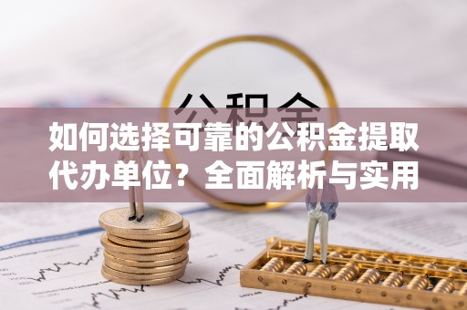空港如何选择可靠的公积金提取代办单位？全面解析与实用指南