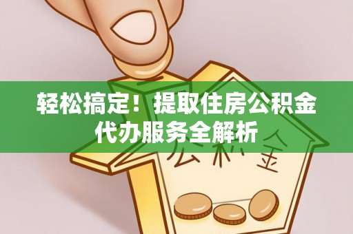 空港轻松搞定！提取住房公积金代办服务全解析