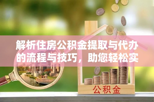 空港解析住房公积金提取与代办的流程与技巧，助您轻松实现资金流动