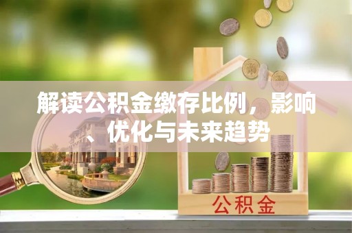 空港解读公积金缴存比例，影响、优化与未来趋势