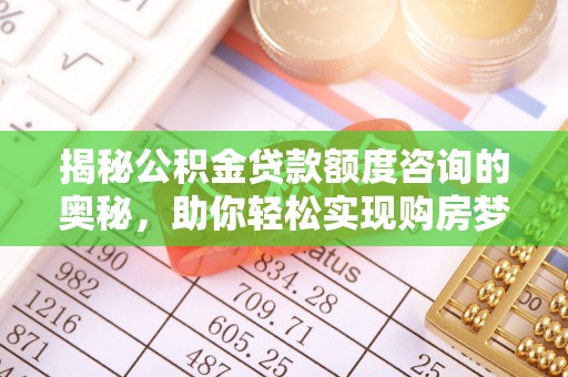 空港揭秘公积金贷款额度咨询的奥秘，助你轻松实现购房梦想