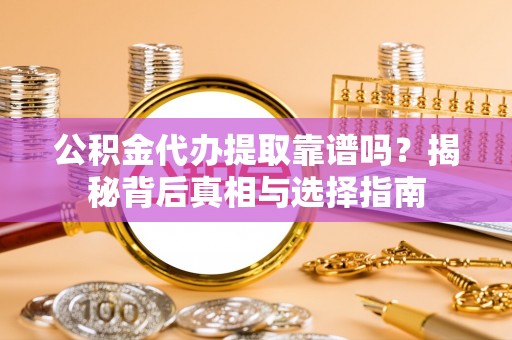 空港公积金代办提取靠谱吗？揭秘背后真相与选择指南
