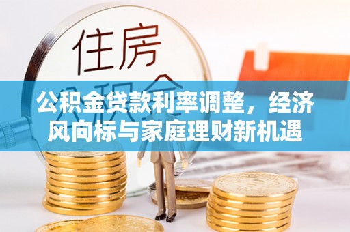 空港公积金贷款利率调整，经济风向标与家庭理财新机遇