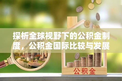 空港探析全球视野下的公积金制度，公积金国际比较与发展趋势