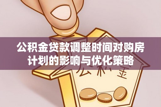 空港公积金贷款调整时间对购房计划的影响与优化策略