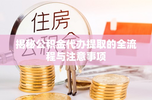 空港揭秘公积金代办提取的全流程与注意事项