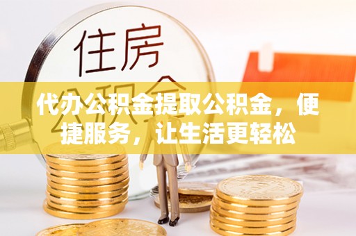 空港代办公积金提取公积金，便捷服务，让生活更轻松