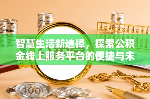 空港智慧生活新选择，探索公积金线上服务平台的便捷与未来