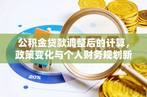 空港公积金贷款调整后的计算，政策变化与个人财务规划新思路