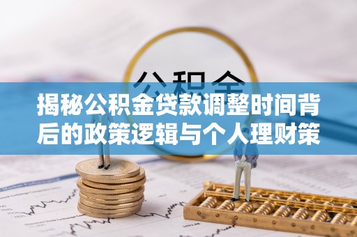 空港揭秘公积金贷款调整时间背后的政策逻辑与个人理财策略