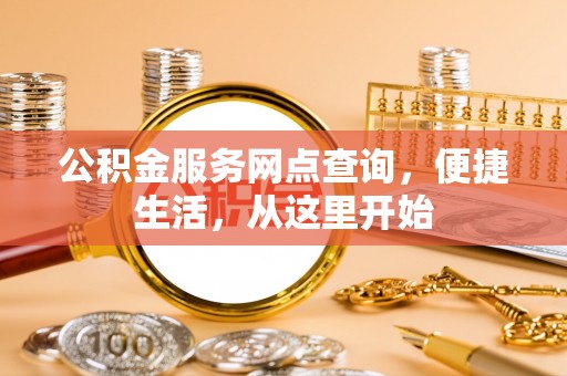 空港公积金服务网点查询，便捷生活，从这里开始