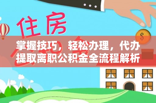 空港掌握技巧，轻松办理，代办提取离职公积金全流程解析