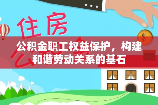 空港公积金职工权益保护，构建和谐劳动关系的基石