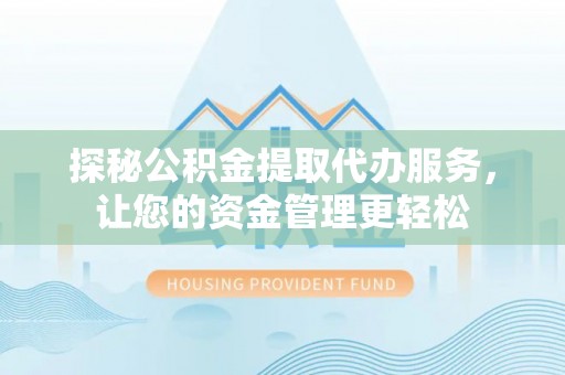 空港探秘公积金提取代办服务，让您的资金管理更轻松