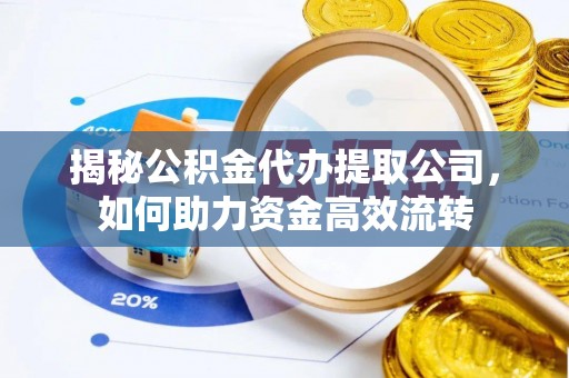 空港揭秘公积金代办提取公司，如何助力资金高效流转
