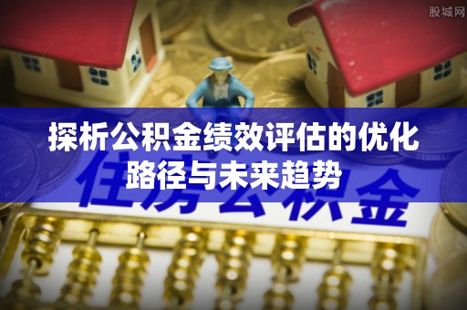 空港探析公积金绩效评估的优化路径与未来趋势