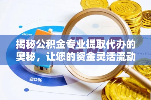 空港揭秘公积金专业提取代办的奥秘，让您的资金灵活流动