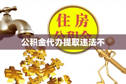 空港公积金代办提取违法不