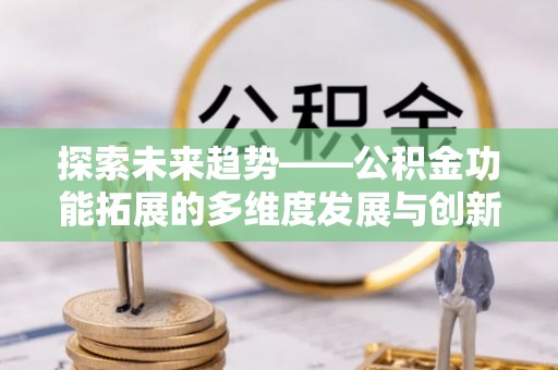空港探索未来趋势——公积金功能拓展的多维度发展与创新