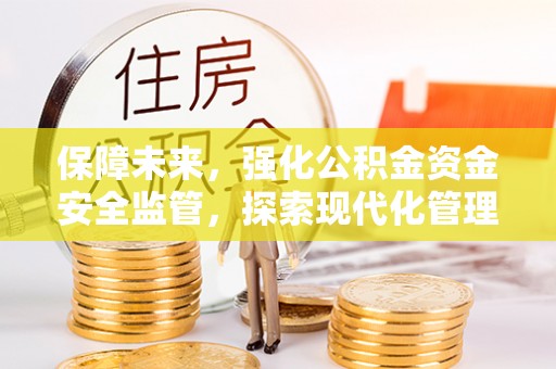 空港保障未来，强化公积金资金安全监管，探索现代化管理新路径