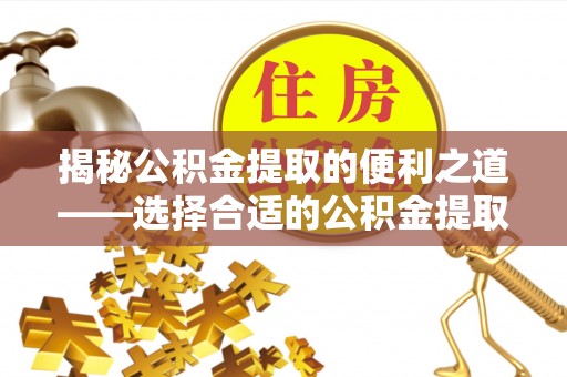 空港揭秘公积金提取的便利之道——选择合适的公积金提取代办公司是关键