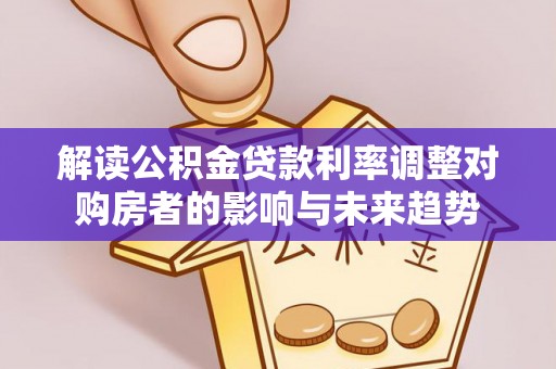 空港解读公积金贷款利率调整对购房者的影响与未来趋势