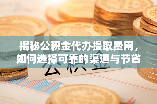 空港揭秘公积金代办提取费用，如何选择可靠的渠道与节省成本