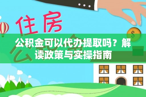 空港公积金可以代办提取吗？解读政策与实操指南