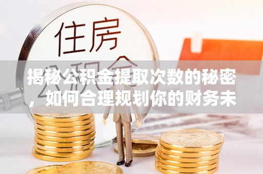 空港揭秘公积金提取次数的秘密，如何合理规划你的财务未来