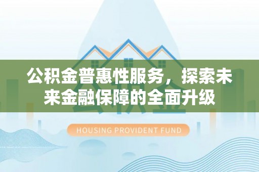 空港公积金普惠性服务，探索未来金融保障的全面升级