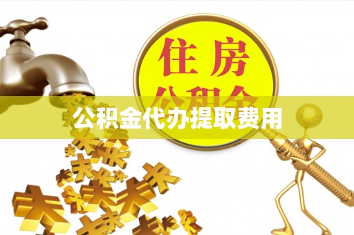 空港公积金代办提取费用