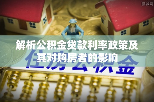 空港解析公积金贷款利率政策及其对购房者的影响